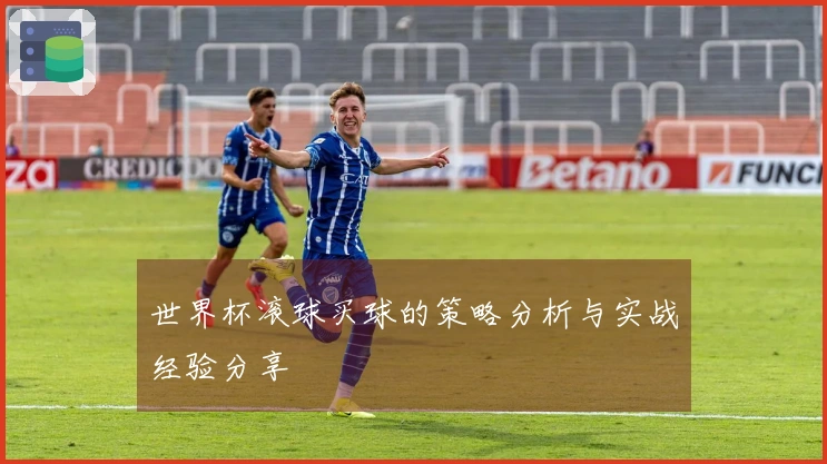 世界杯滚球买球的策略分析与实战经验分享