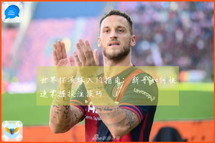 世界杯滚球入门指南：新手如何快速掌握投注技巧