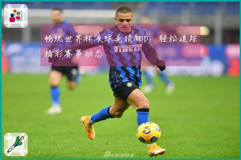 畅玩世界杯滚球竞猜App，轻松追踪精彩赛事动态